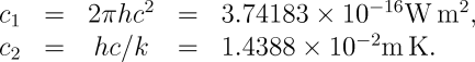 c_1=2 \pi h c^2 = 3.74183�10^{-16}Wm^2, c_2 = hc/k = 1.4388�10^{-2}mK